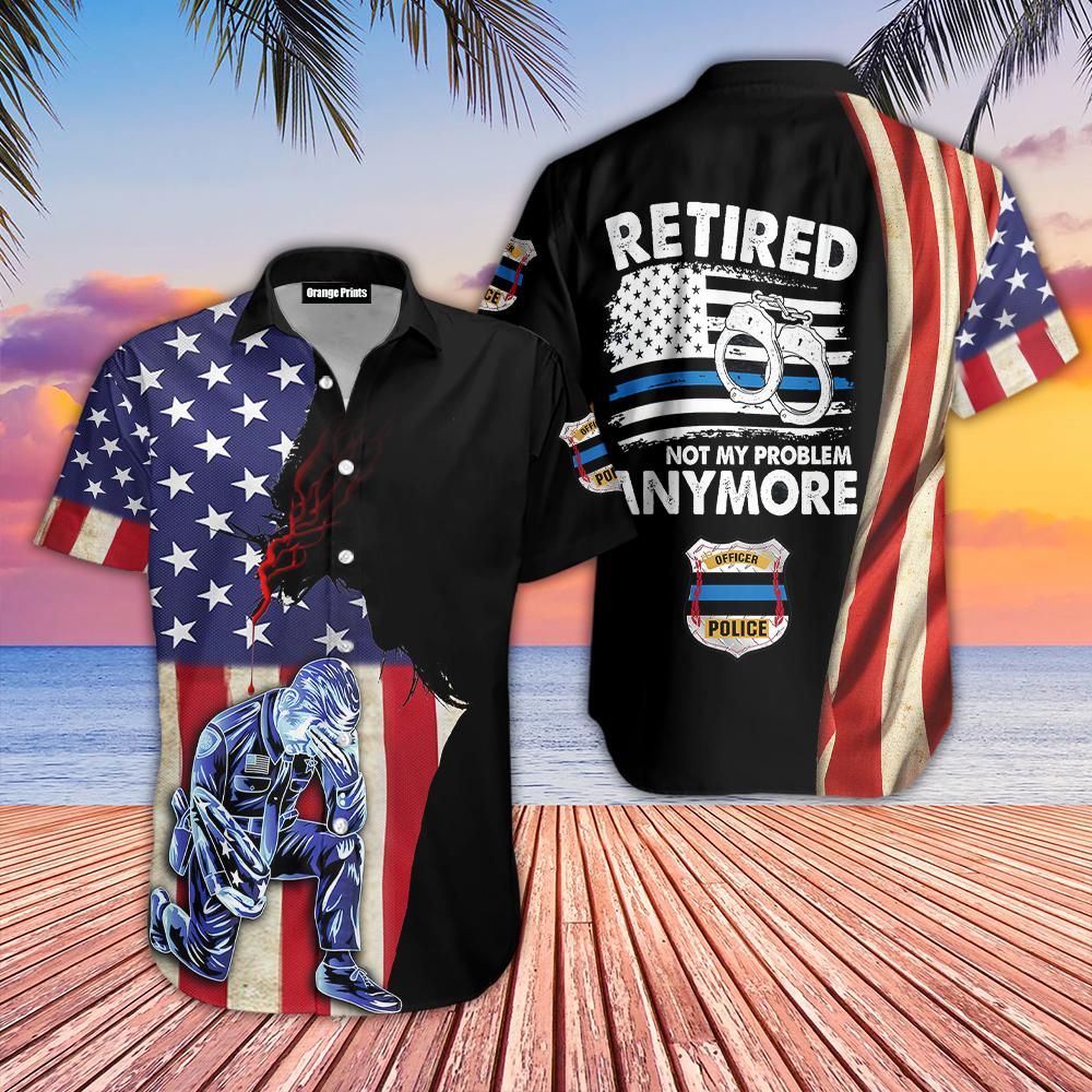 Police Retired Not My Problem Anymore Hawaiian Shirt | For Men & Women | WT1996
